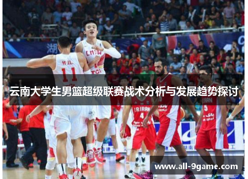 云南大学生男篮超级联赛战术分析与发展趋势探讨