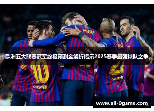 欧洲五大联赛冠军终极预测全解析揭示2025赛季最强球队之争