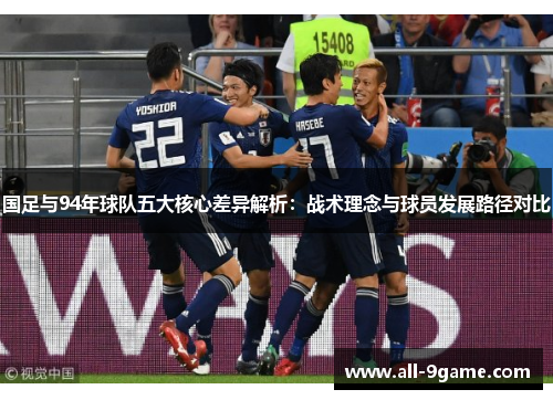 国足与94年球队五大核心差异解析：战术理念与球员发展路径对比