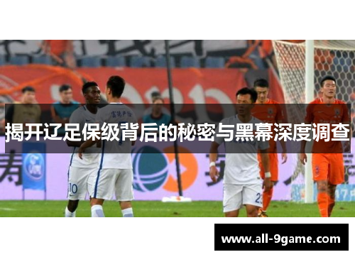 揭开辽足保级背后的秘密与黑幕深度调查