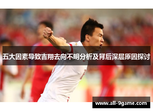 五大因素导致吉翔去向不明分析及背后深层原因探讨