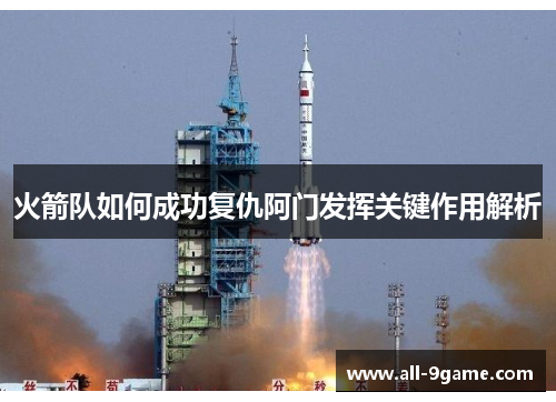 火箭队如何成功复仇阿门发挥关键作用解析