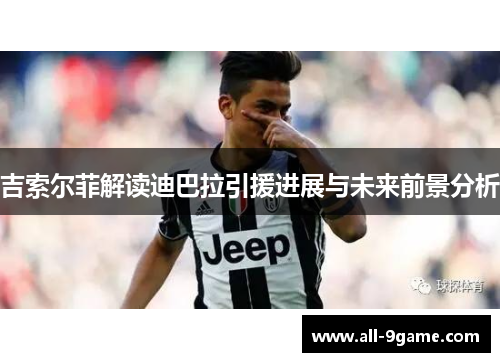 吉索尔菲解读迪巴拉引援进展与未来前景分析