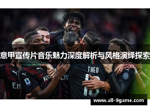 意甲宣传片音乐魅力深度解析与风格演绎探索