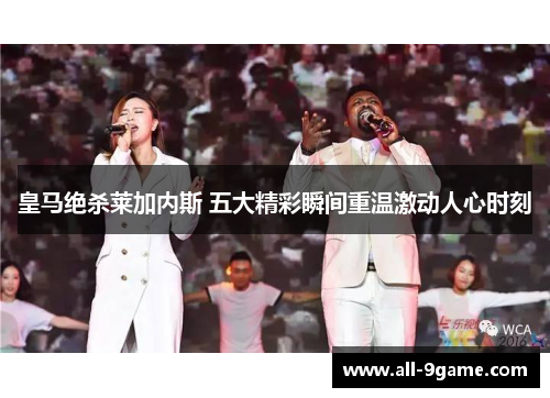 皇马绝杀莱加内斯 五大精彩瞬间重温激动人心时刻