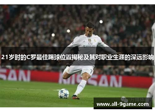 21岁时的C罗最佳踢球位置揭秘及其对职业生涯的深远影响