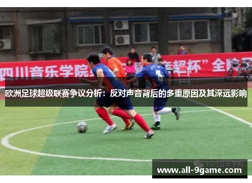 欧洲足球超级联赛争议分析:反对声音背后的多重原因及其深远影响 欧洲足球超级联赛争议分析:反对声音背后的多重原因及其深远影响