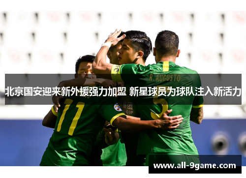 北京国安迎来新外援强力加盟 新星球员为球队注入新活力