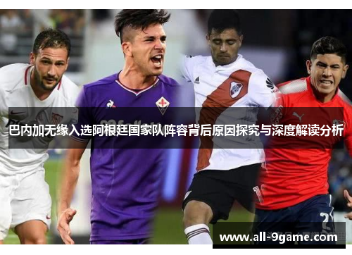 巴内加无缘入选阿根廷国家队阵容背后原因探究与深度解读分析