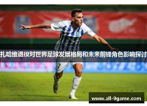 扎哈维退役对世界足球发展格局和未来前锋角色影响探讨