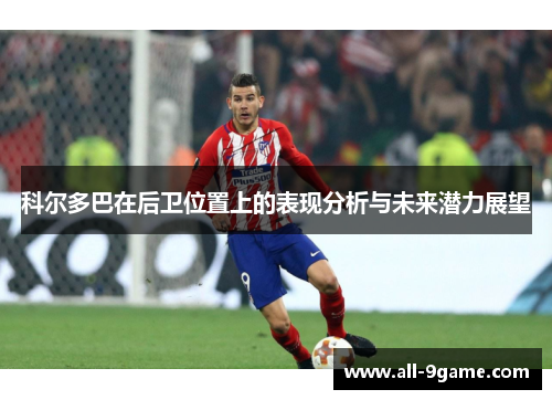 科尔多巴在后卫位置上的表现分析与未来潜力展望