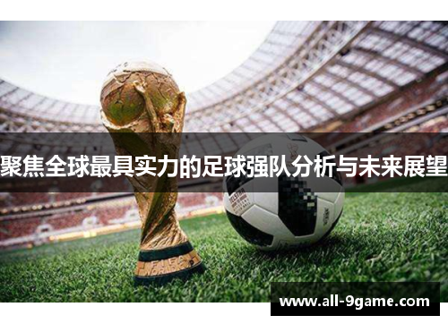 聚焦全球最具实力的足球强队分析与未来展望