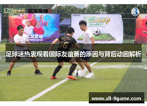 足球迷热衷观看国际友谊赛的原因与背后动因解析