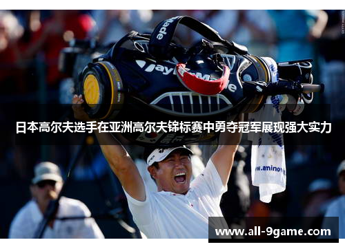 日本高尔夫选手在亚洲高尔夫锦标赛中勇夺冠军展现强大实力