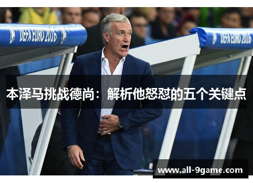 本泽马挑战德尚:解析他怒怼的五个关键点 本泽马挑战德尚:解析他怒怼的五个关键点