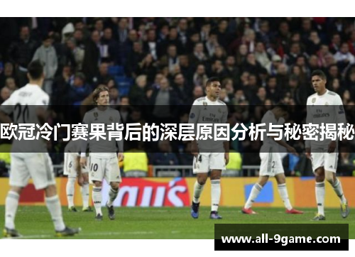 欧冠冷门赛果背后的深层原因分析与秘密揭秘 欧冠冷门赛果背后的深层原因分析与秘密揭秘