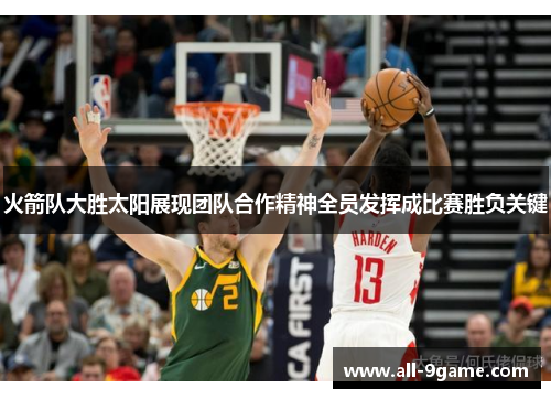 火箭队大胜太阳展现团队合作精神全员发挥成比赛胜负关键 火箭队大胜太阳展现团队合作精神全员发挥成比赛胜负关键