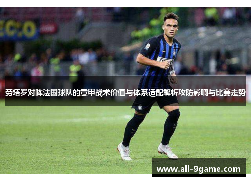 劳塔罗对阵法国球队的意甲战术价值与体系适配解析攻防影响与比赛走势