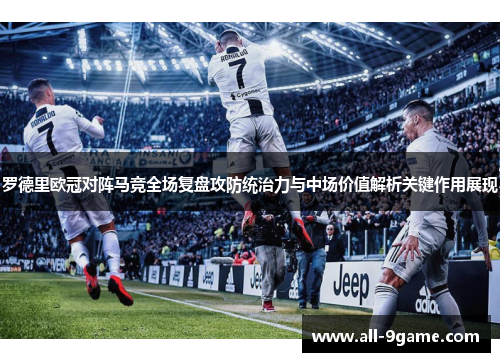 罗德里欧冠对阵马竞全场复盘攻防统治力与中场价值解析关键作用展现
